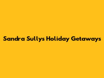 Sandra Sully's Holiday Getaways