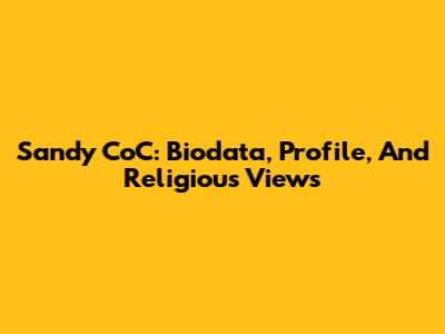 Sandy CoC: Biodata, Profile, And Religious Views