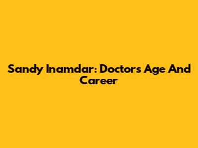 Sandy Inamdar: Doctor's Age And Career