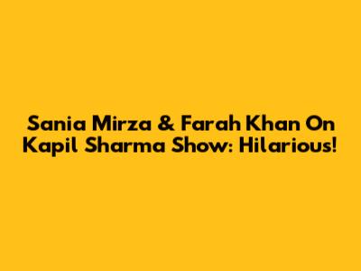 Sania Mirza & Farah Khan On Kapil Sharma Show: Hilarious!