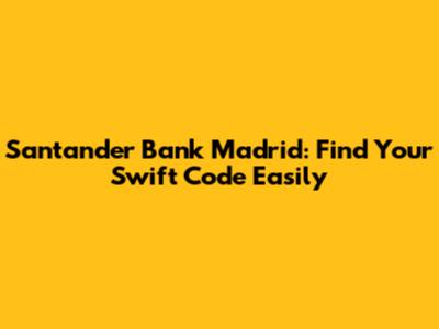 Santander Bank Madrid: Find Your Swift Code Easily