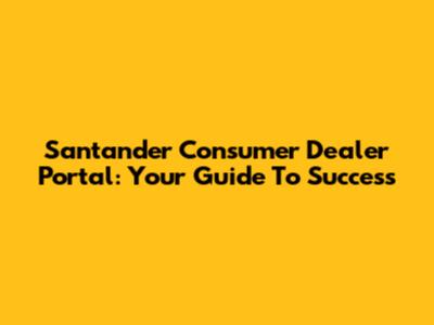 Santander Consumer Dealer Portal: Your Guide To Success