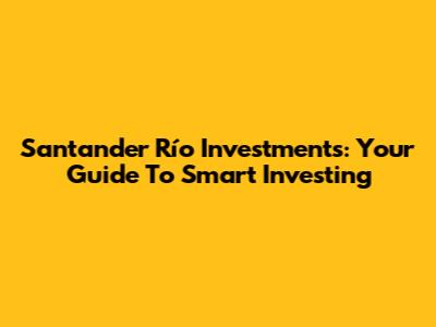 Santander Río Investments: Your Guide To Smart Investing