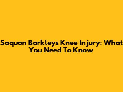 Saquon Barkley's Knee Injury: What You Need To Know