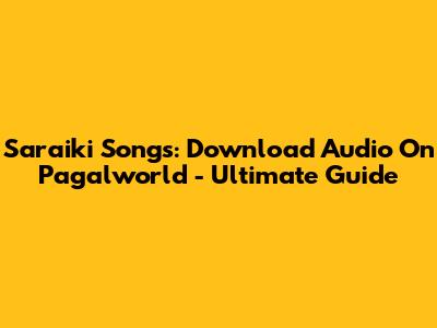 Saraiki Songs: Download Audio On Pagalworld - Ultimate Guide