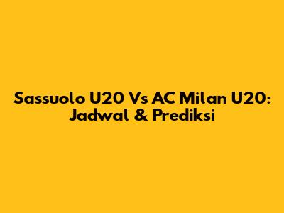 Sassuolo U20 Vs AC Milan U20: Jadwal & Prediksi