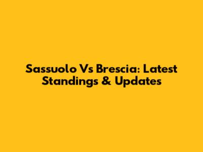Sassuolo Vs Brescia: Latest Standings & Updates