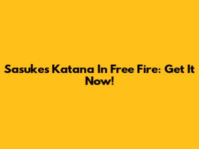 Sasuke's Katana In Free Fire: Get It Now!