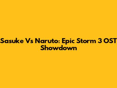 Sasuke Vs Naruto: Epic Storm 3 OST Showdown