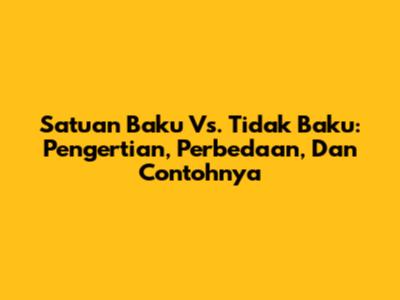 Satuan Baku Vs. Tidak Baku: Pengertian, Perbedaan, Dan Contohnya