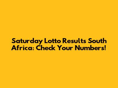 Saturday Lotto Results South Africa: Check Your Numbers!
