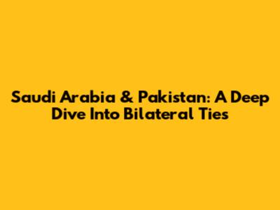 Saudi Arabia & Pakistan: A Deep Dive Into Bilateral Ties