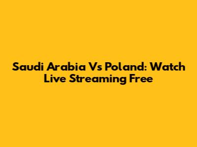 Saudi Arabia Vs Poland: Watch Live Streaming Free