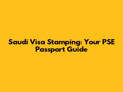 Saudi Visa Stamping: Your PSE Passport Guide