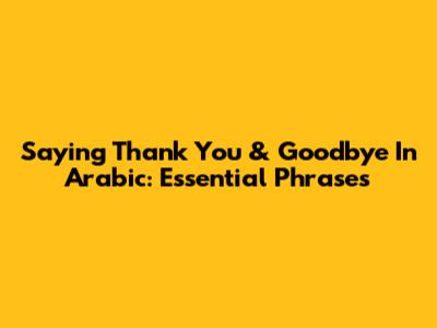 Saying Thank You & Goodbye In Arabic: Essential Phrases