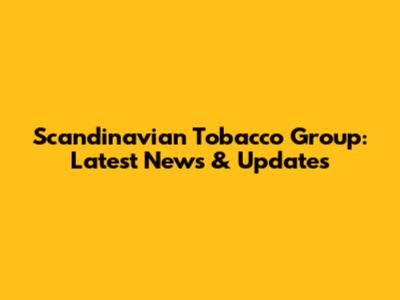 Scandinavian Tobacco Group: Latest News & Updates