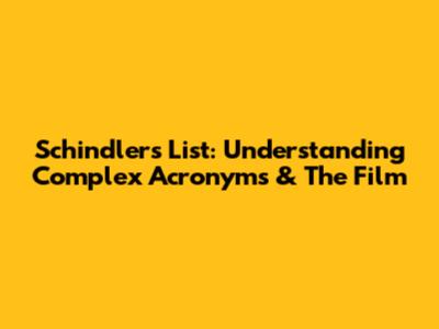 Schindler's List: Understanding Complex Acronyms & The Film