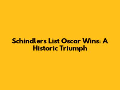 Schindler's List Oscar Wins: A Historic Triumph