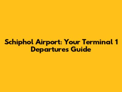 Schiphol Airport: Your Terminal 1 Departures Guide