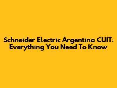 Schneider Electric Argentina CUIT: Everything You Need To Know