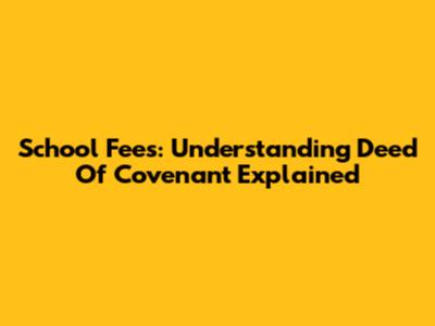 School Fees: Understanding Deed Of Covenant Explained
