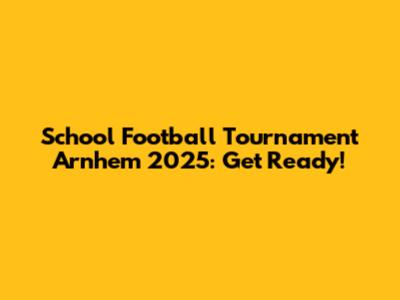 School Football Tournament Arnhem 2025: Get Ready!