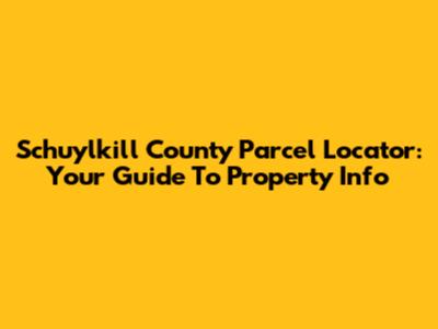 Schuylkill County Parcel Locator: Your Guide To Property Info