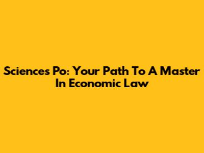 Sciences Po: Your Path To A Master In Economic Law
