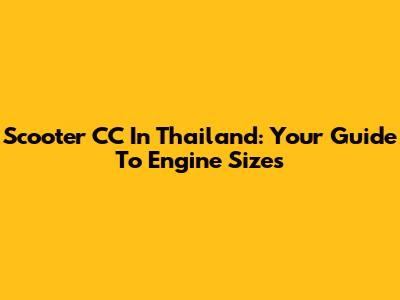 Scooter CC In Thailand: Your Guide To Engine Sizes