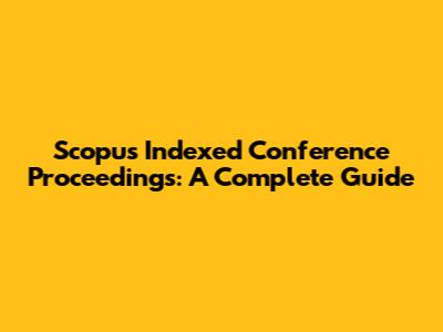 Scopus Indexed Conference Proceedings: A Complete Guide