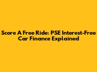 Score A Free Ride: PSE Interest-Free Car Finance Explained