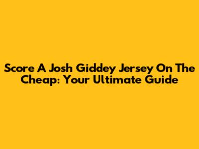 Score A Josh Giddey Jersey On The Cheap: Your Ultimate Guide