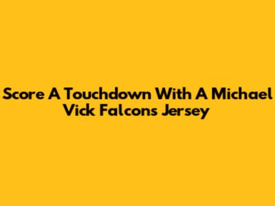 Score A Touchdown With A Michael Vick Falcons Jersey