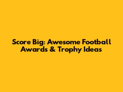 Score Big: Awesome Football Awards & Trophy Ideas