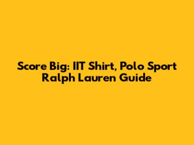 Score Big: IIT Shirt, Polo Sport Ralph Lauren Guide
