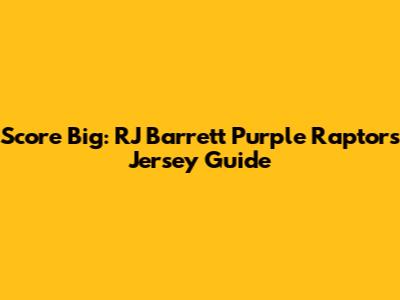 Score Big: RJ Barrett Purple Raptors Jersey Guide