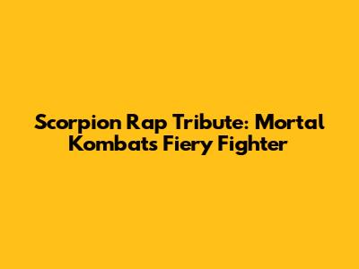Scorpion Rap Tribute: Mortal Kombat's Fiery Fighter