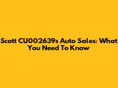 Scott CU002639's Auto Sales: What You Need To Know