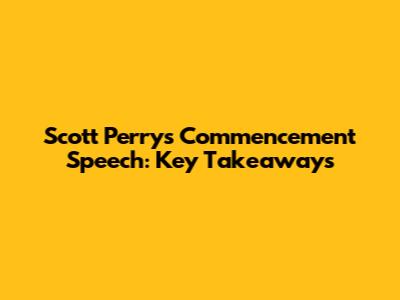 Scott Perry's Commencement Speech: Key Takeaways
