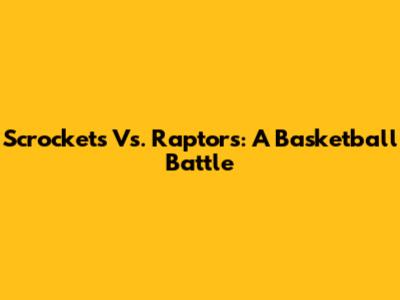 Scrockets Vs. Raptors: A Basketball Battle