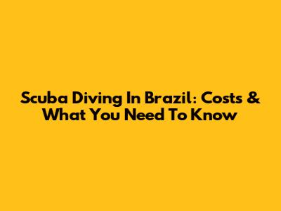 Scuba Diving In Brazil: Costs & What You Need To Know