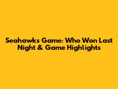 Seahawks Game: Who Won Last Night & Game Highlights