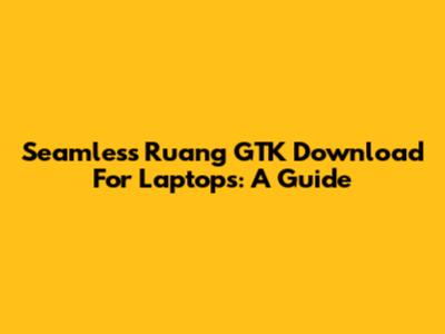 Seamless Ruang GTK Download For Laptops: A Guide
