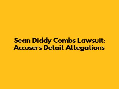 Sean Diddy Combs Lawsuit: Accusers Detail Allegations
