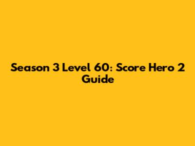 Season 3 Level 60: Score Hero 2 Guide