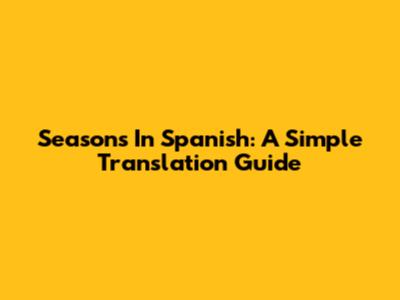 Seasons In Spanish: A Simple Translation Guide