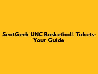 SeatGeek UNC Basketball Tickets: Your Guide