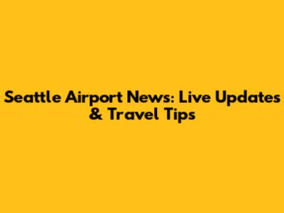 Seattle Airport News: Live Updates & Travel Tips