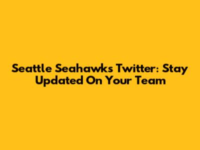 Seattle Seahawks Twitter: Stay Updated On Your Team