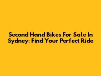 Second Hand Bikes For Sale In Sydney: Find Your Perfect Ride